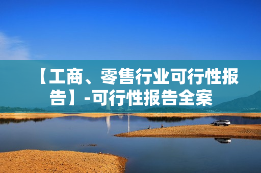 【工商、零售行业可行性报告】-可行性报告全案