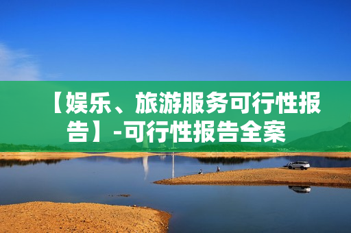 【娱乐、旅游服务可行性报告】-可行性报告全案