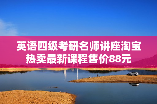 英语四级考研名师讲座淘宝热卖最新课程售价88元