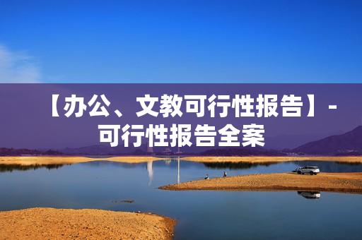 【办公、文教可行性报告】-可行性报告全案