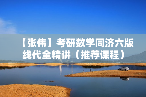 【张伟】考研数学同济六版线代全精讲（推荐课程）