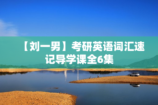 【刘一男】考研英语词汇速记导学课全6集