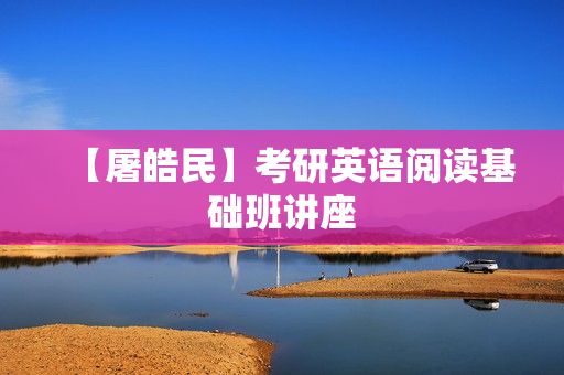 【屠皓民】考研英语阅读基础班讲座