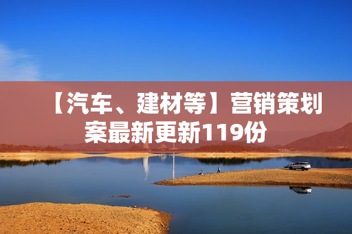 【汽车、建材等】营销策划案最新更新119份