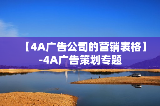 【4A广告公司的营销表格】-4A广告策划专题