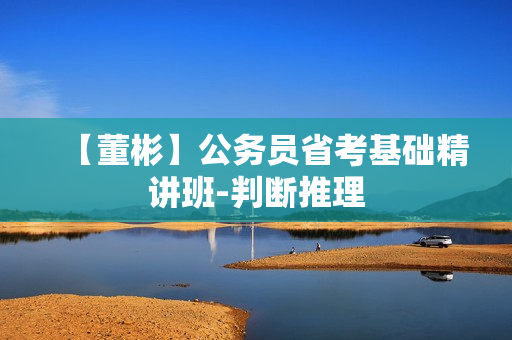 【董彬】公务员省考基础精讲班-判断推理