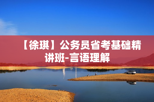 【徐琪】公务员省考基础精讲班-言语理解
