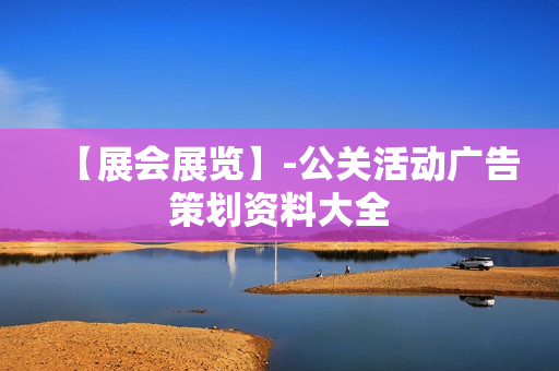 【展会展览】-公关活动广告策划资料大全