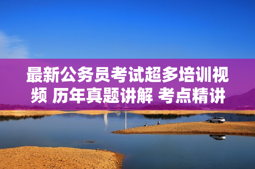 最新公务员考试超多培训视频 历年真题讲解 考点精讲 视频+讲义