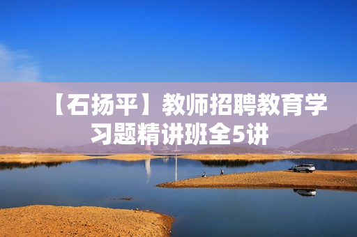 【石扬平】教师招聘教育学习题精讲班全5讲