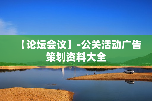 【论坛会议】-公关活动广告策划资料大全