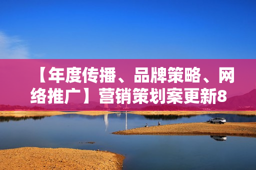 【年度传播、品牌策略、网络推广】营销策划案更新86份
