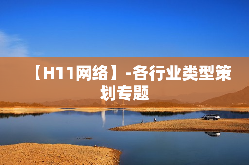 【H11网络】-各行业类型策划专题