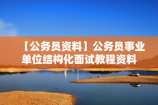 【公务员资料】公务员事业单位结构化面试教程资料