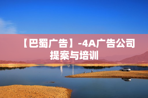 【巴蜀广告】-4A广告公司提案与培训