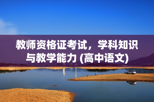 教师资格证考试，学科知识与教学能力 (高中语文)