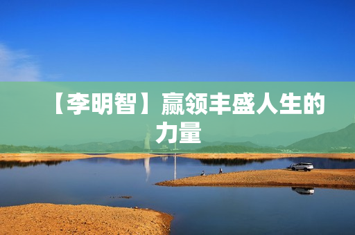 【李明智】赢领丰盛人生的力量