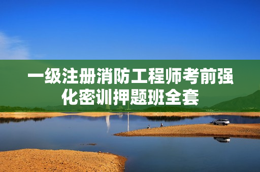 一级注册消防工程师考前强化密训押题班全套