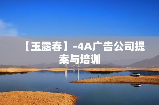 【玉露春】-4A广告公司提案与培训