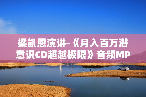 梁凯恩演讲-《月入百万潜意识CD超越极限》音频MP3