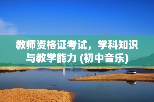 教师资格证考试，学科知识与教学能力 (初中音乐)