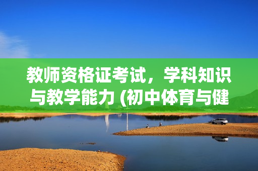 教师资格证考试，学科知识与教学能力 (初中体育与健康)