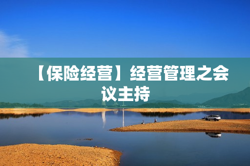 【保险经营】经营管理之会议主持