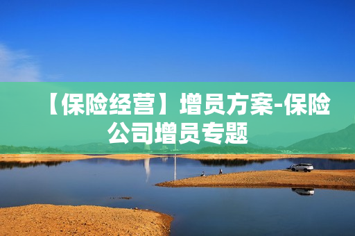 【保险经营】增员方案-保险公司增员专题