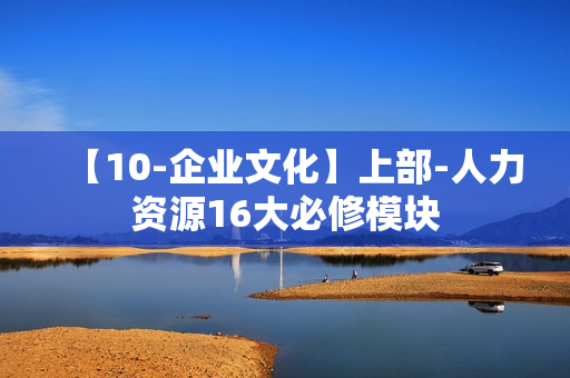【10-企业文化】上部-人力资源16大必修模块