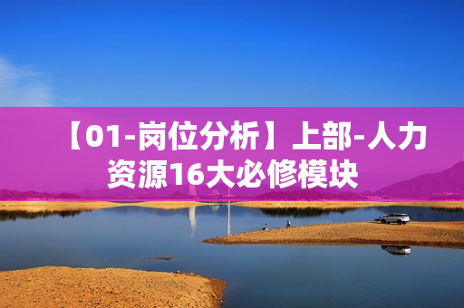 【01-岗位分析】上部-人力资源16大必修模块