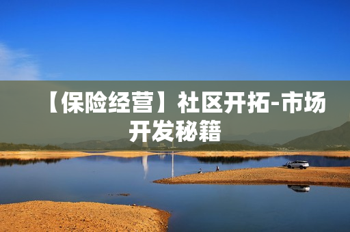 【保险经营】社区开拓-市场开发秘籍