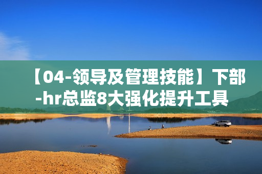 【04-领导及管理技能】下部-hr总监8大强化提升工具