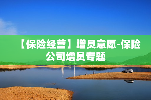 【保险经营】增员意愿-保险公司增员专题