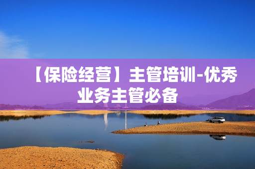 【保险经营】主管培训-优秀业务主管必备