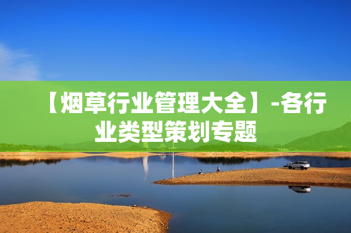 【烟草行业管理大全】-各行业类型策划专题