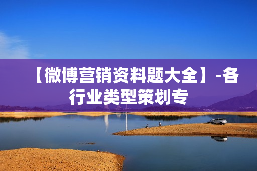 【微博营销资料题大全】-各行业类型策划专