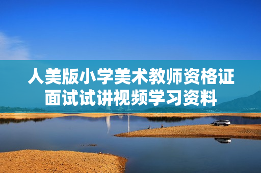 人美版小学美术教师资格证面试试讲视频学习资料