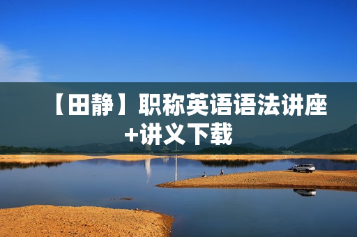 【田静】职称英语语法讲座+讲义下载