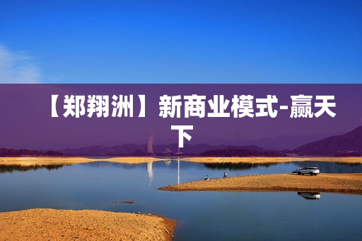 【郑翔洲】新商业模式-赢天下