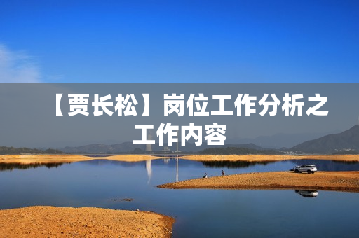 【贾长松】岗位工作分析之工作内容