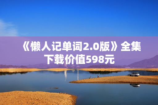 《懒人记单词2.0版》全集下载价值598元