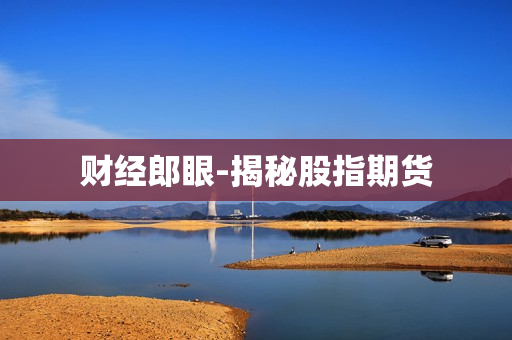 财经郎眼-揭秘股指期货