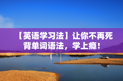 【英语学习法】让你不再死背单词语法，学上瘾！