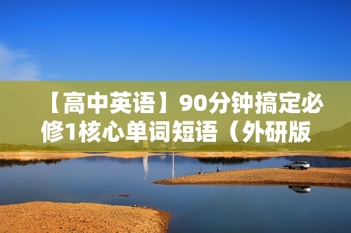 【高中英语】90分钟搞定必修1核心单词短语（外研版）