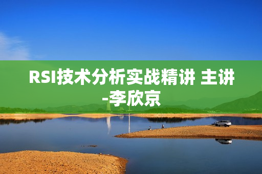 RSI技术分析实战精讲 主讲-李欣京