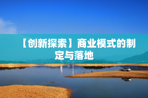 【创新探索】商业模式的制定与落地
