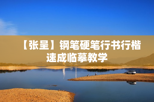【张呈】钢笔硬笔行书行楷速成临摹教学