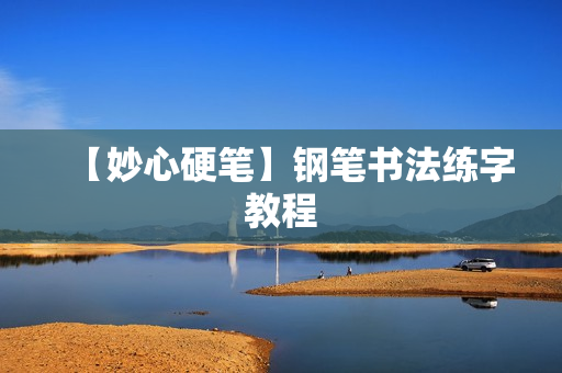 【妙心硬笔】钢笔书法练字教程