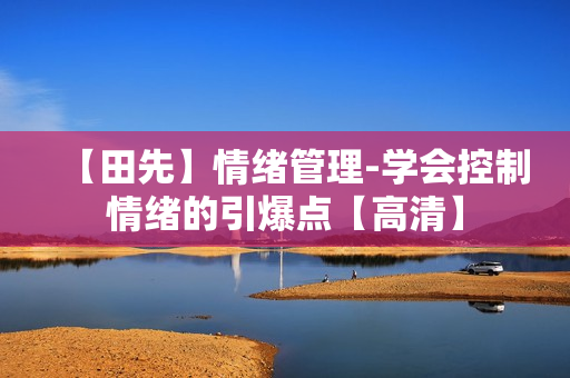 【田先】情绪管理-学会控制情绪的引爆点【高清】