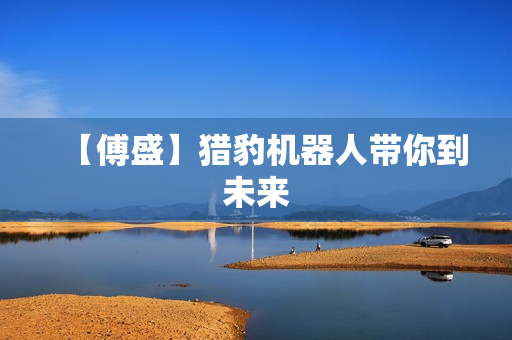 【傅盛】猎豹机器人带你到未来